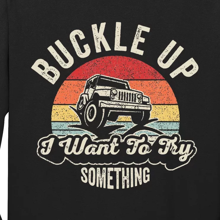 Buckle Up I Want To Try Something Offroad Car Long Sleeve Shirt