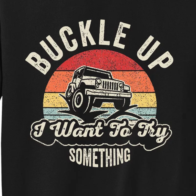 Buckle Up I Want To Try Something Offroad Car Tall Sweatshirt