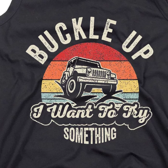 Buckle Up I Want To Try Something Offroad Car Tank Top