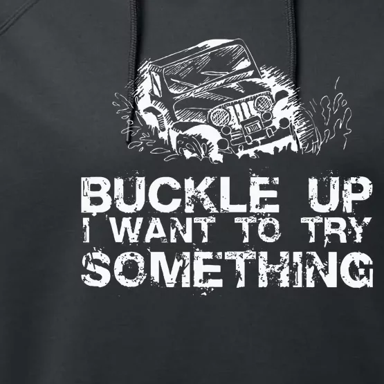 Buckle Up I Want To Try Something Offroad Performance Fleece Hoodie