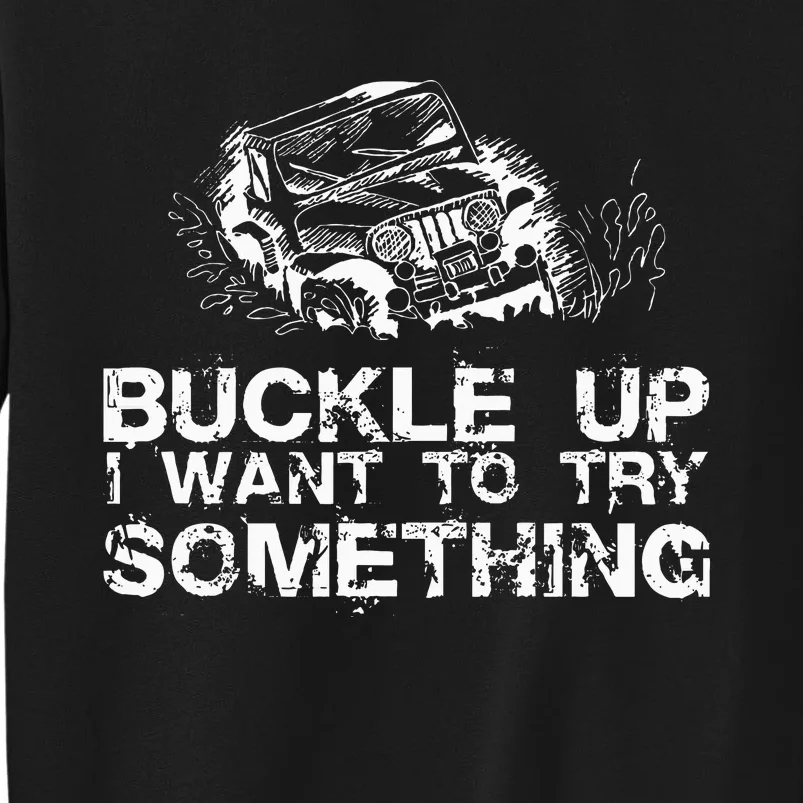 Buckle Up I Want To Try Something Offroad Sweatshirt