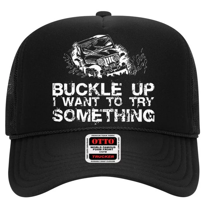 Buckle Up I Want To Try Something Offroad High Crown Mesh Trucker Hat