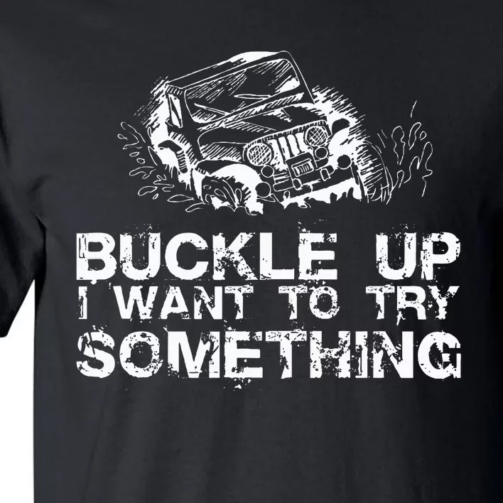 Buckle Up I Want To Try Something Offroad Tall T-Shirt