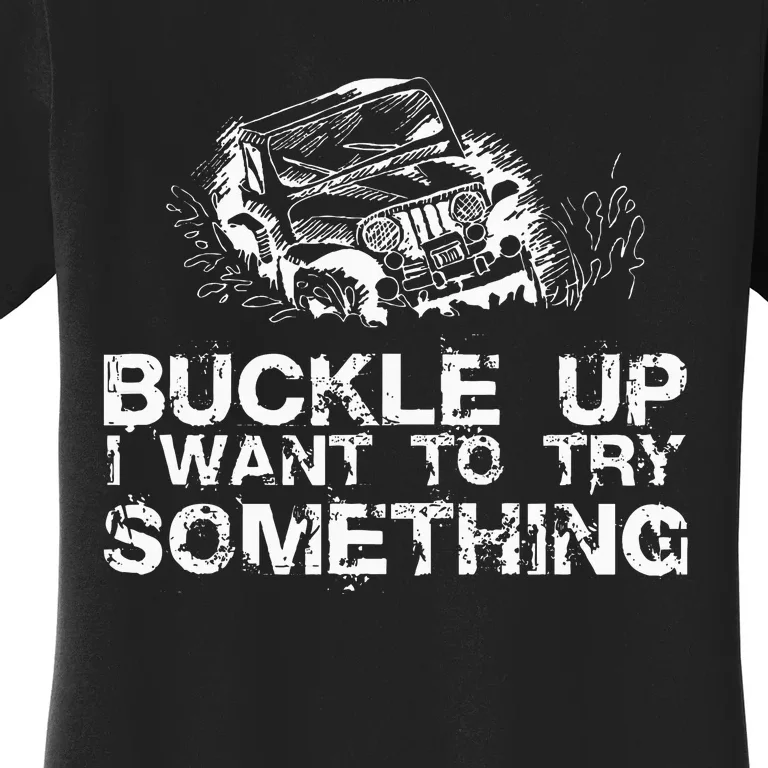 Buckle Up I Want To Try Something Offroad Women's T-Shirt