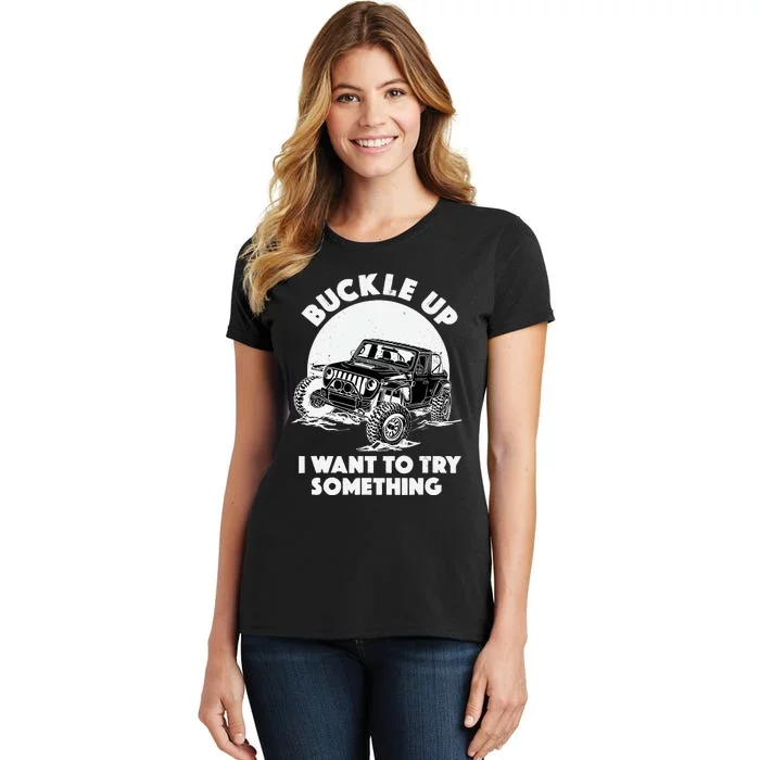 Buckle Up I Want To Try Something Offroad Car Driving Women's T-Shirt