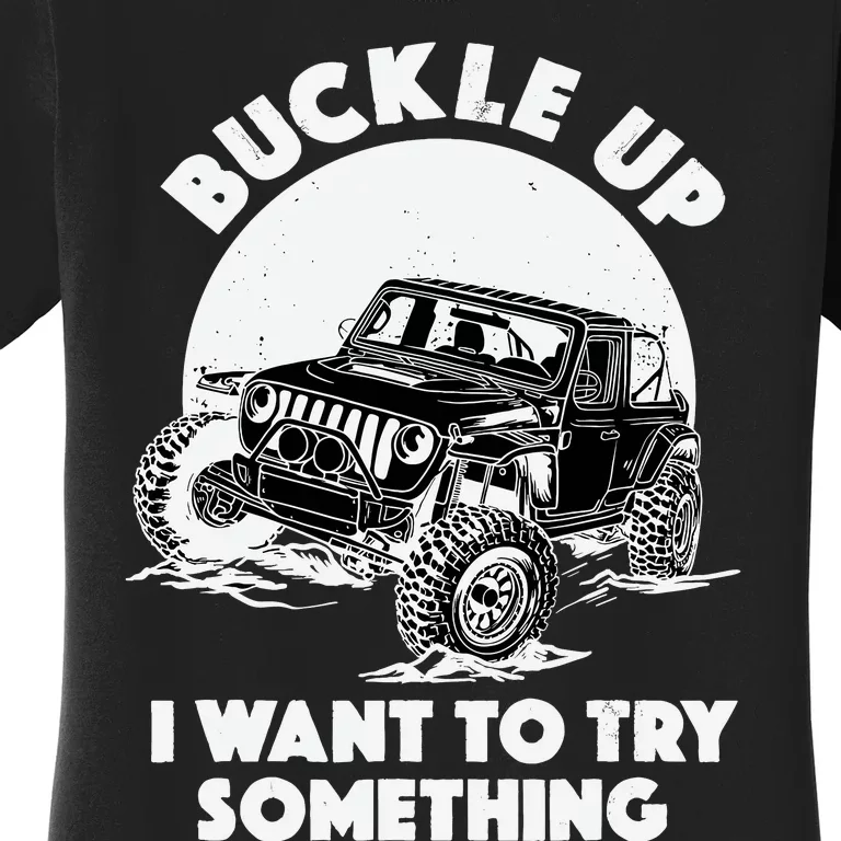 Buckle Up I Want To Try Something Offroad Car Driving Women's T-Shirt