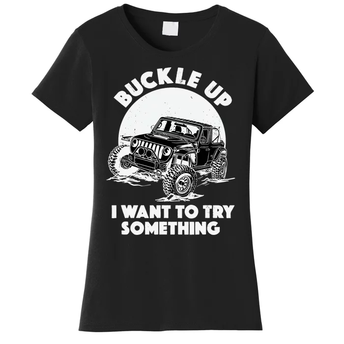 Buckle Up I Want To Try Something Offroad Car Driving Women's T-Shirt