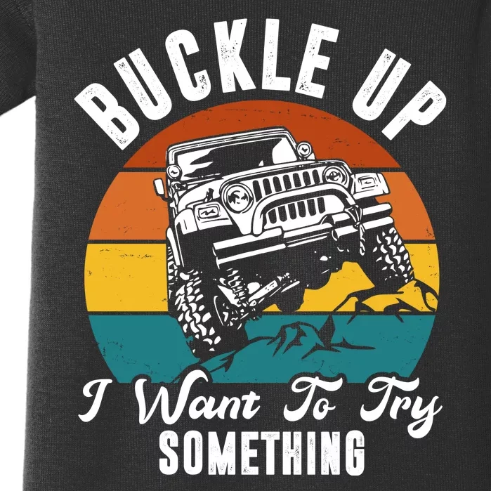 Buckle Up I Want To Try Somthing Offroad Truck Baby Bodysuit