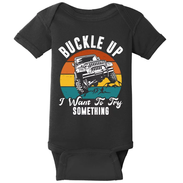 Buckle Up I Want To Try Somthing Offroad Truck Baby Bodysuit