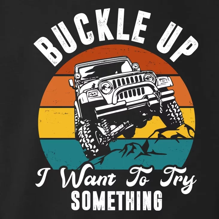 Buckle Up I Want To Try Somthing Offroad Truck Toddler Hoodie