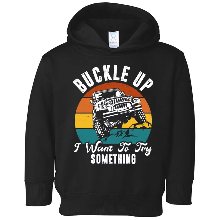 Buckle Up I Want To Try Somthing Offroad Truck Toddler Hoodie