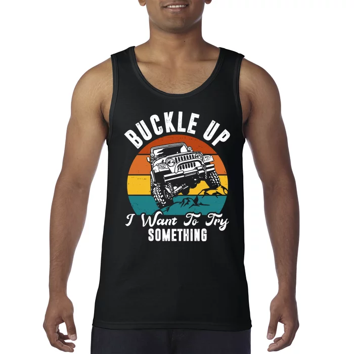 Buckle Up I Want To Try Somthing Offroad Truck Tank Top