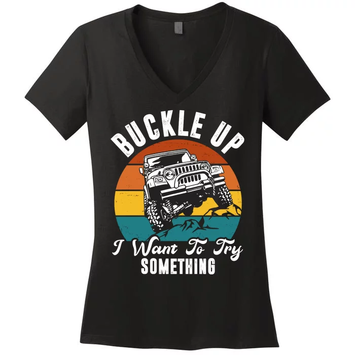 Buckle Up I Want To Try Somthing Offroad Truck Women's V-Neck T-Shirt