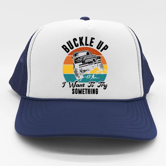 Buckle Up I Want To Try Somthing Offroad Truck Trucker Hat