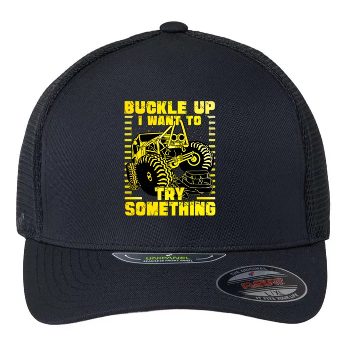 Buckle Up I Want To Try Something Monster Truck Gift Flexfit Unipanel Trucker Cap