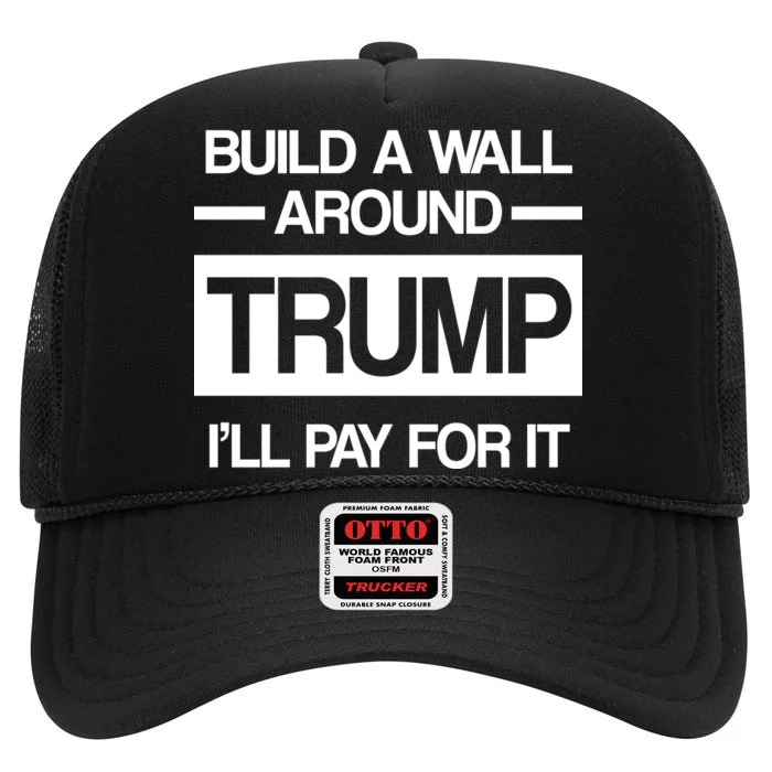 Build a Wall Around Trump I'll Pay For It High Crown Mesh Trucker Hat