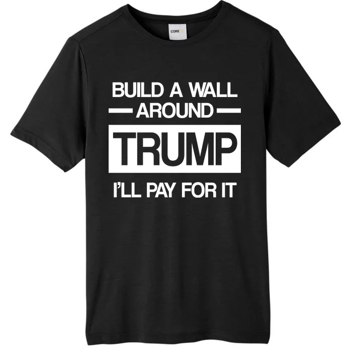 Build a Wall Around Trump I'll Pay For It ChromaSoft Performance T-Shirt