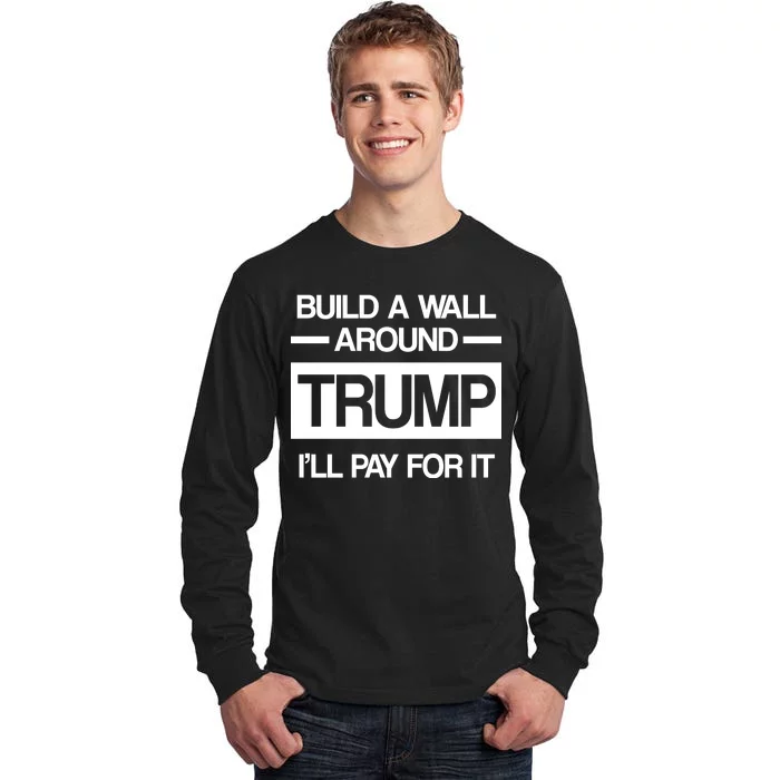 Build a Wall Around Trump I'll Pay For It Tall Long Sleeve T-Shirt