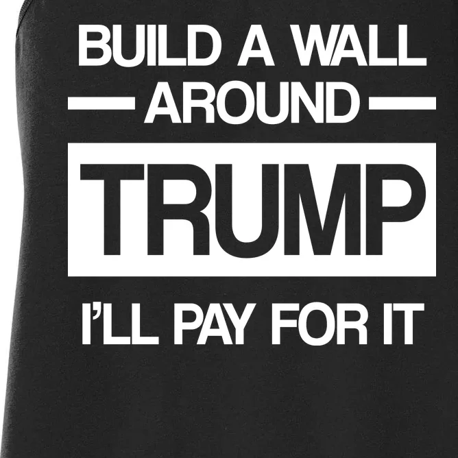 Build a Wall Around Trump I'll Pay For It Women's Racerback Tank