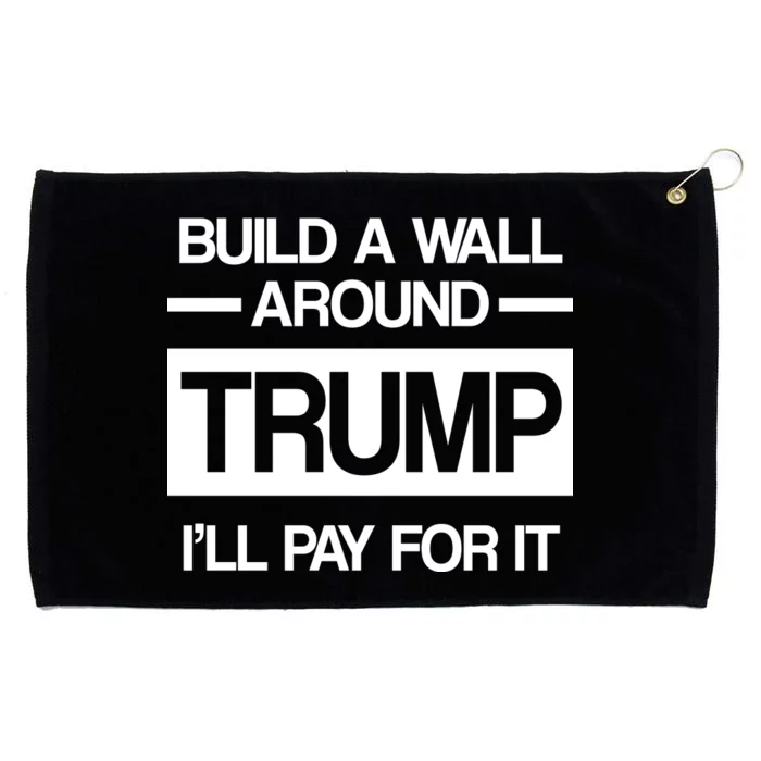 Build a Wall Around Trump I'll Pay For It Grommeted Golf Towel