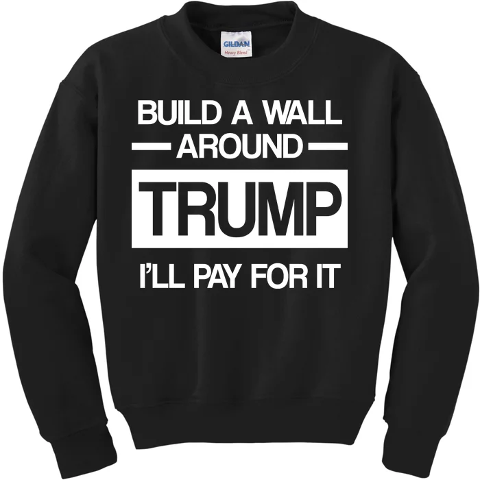 Build a Wall Around Trump I'll Pay For It Kids Sweatshirt