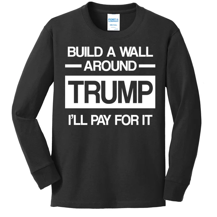 Build a Wall Around Trump I'll Pay For It Kids Long Sleeve Shirt