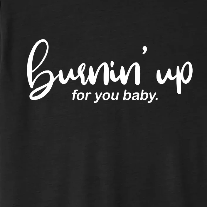 Burning Up For You Baby ChromaSoft Performance T-Shirt