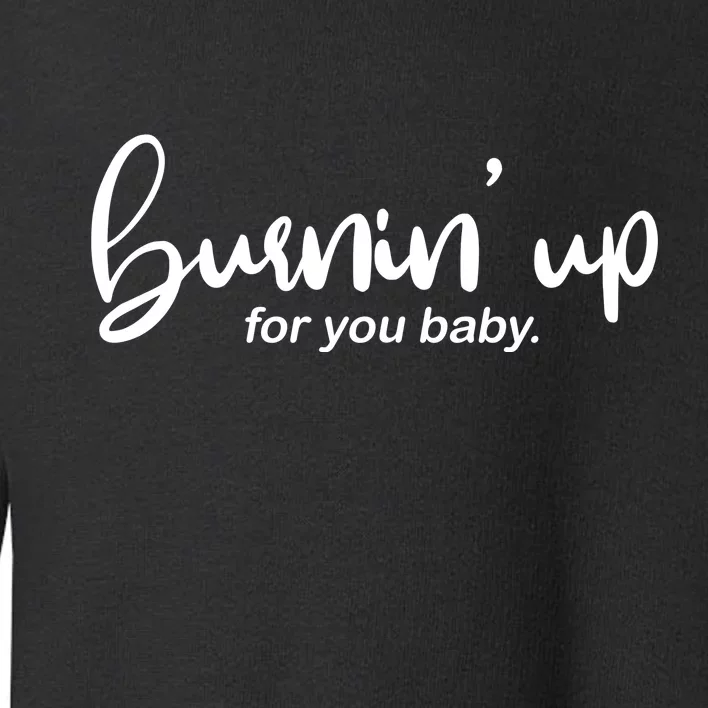 Burning Up For You Baby Toddler Sweatshirt