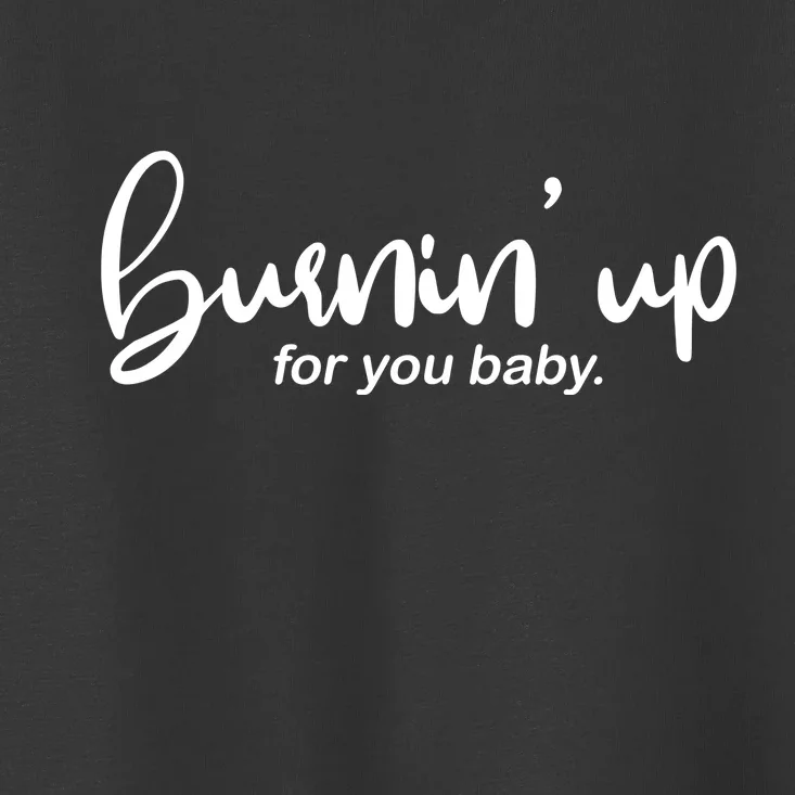 Burning Up For You Baby Toddler T-Shirt