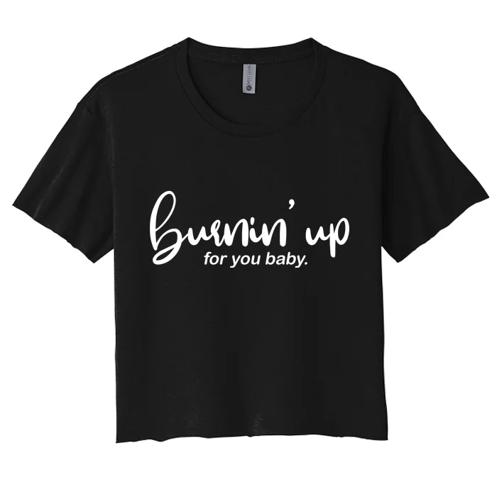 Burning Up For You Baby Women's Crop Top Tee