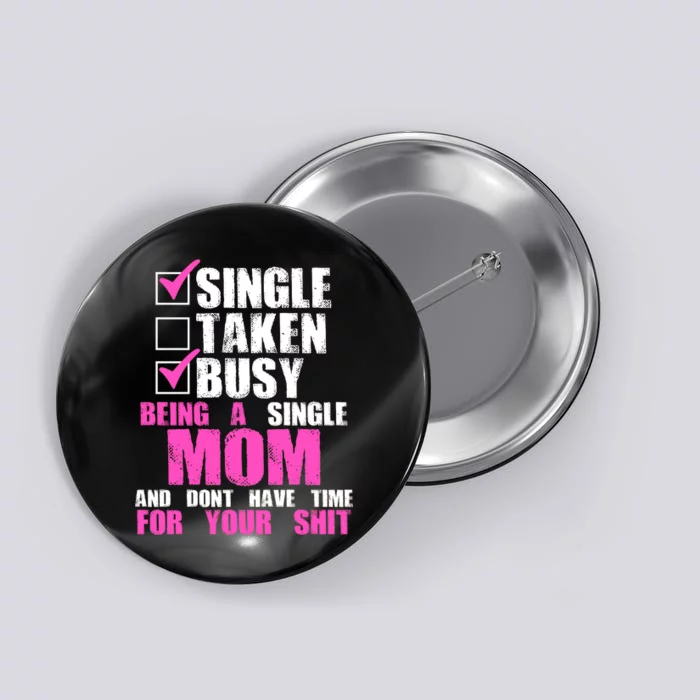 Busy Being a Single Mom and Dont Have Time For Your Shit Button