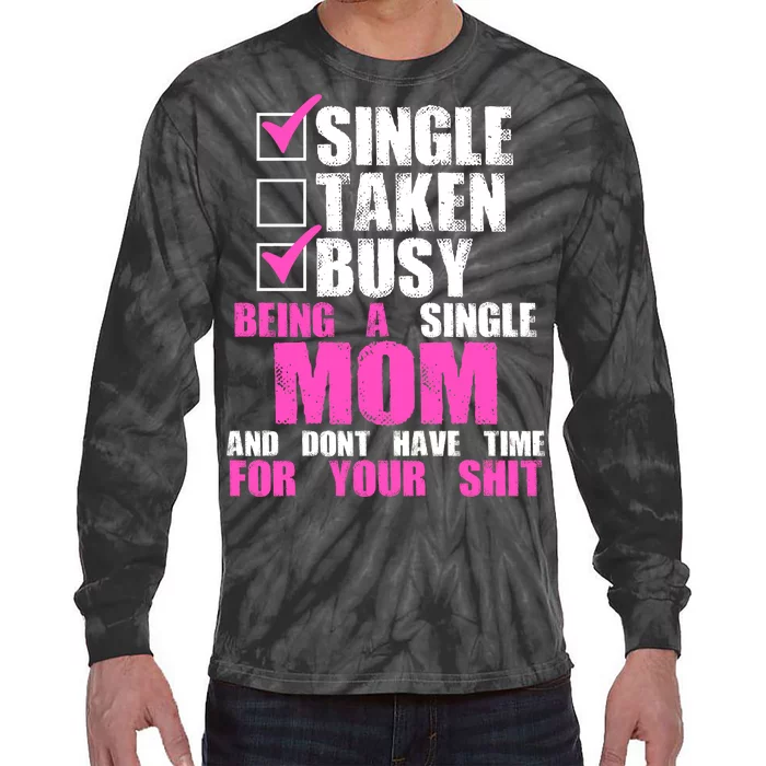 Busy Being a Single Mom and Dont Have Time For Your Shit Tie-Dye Long Sleeve Shirt