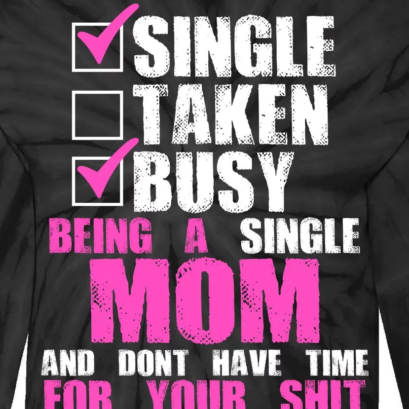 Busy Being a Single Mom and Dont Have Time For Your Shit Tie-Dye Long Sleeve Shirt