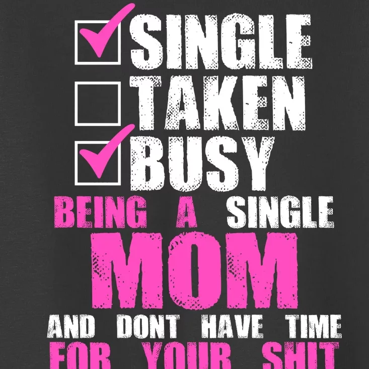 Busy Being a Single Mom and Dont Have Time For Your Shit Toddler T-Shirt