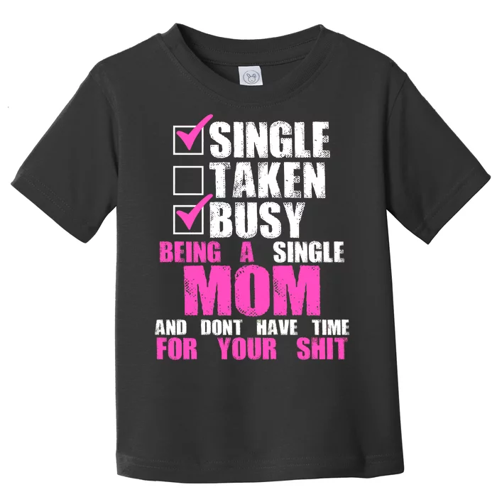 Busy Being a Single Mom and Dont Have Time For Your Shit Toddler T-Shirt