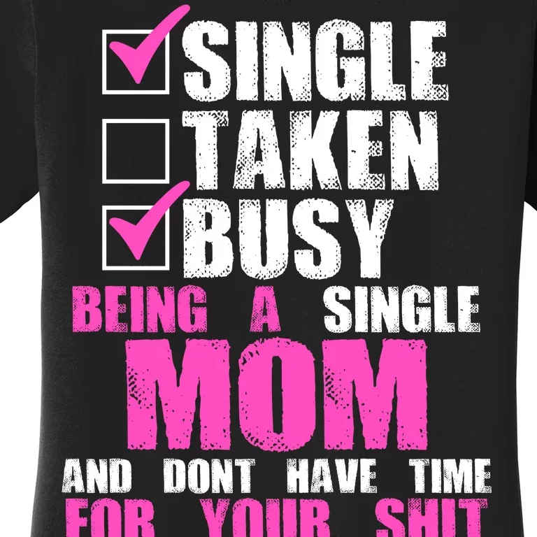 Busy Being a Single Mom and Dont Have Time For Your Shit Women's T-Shirt