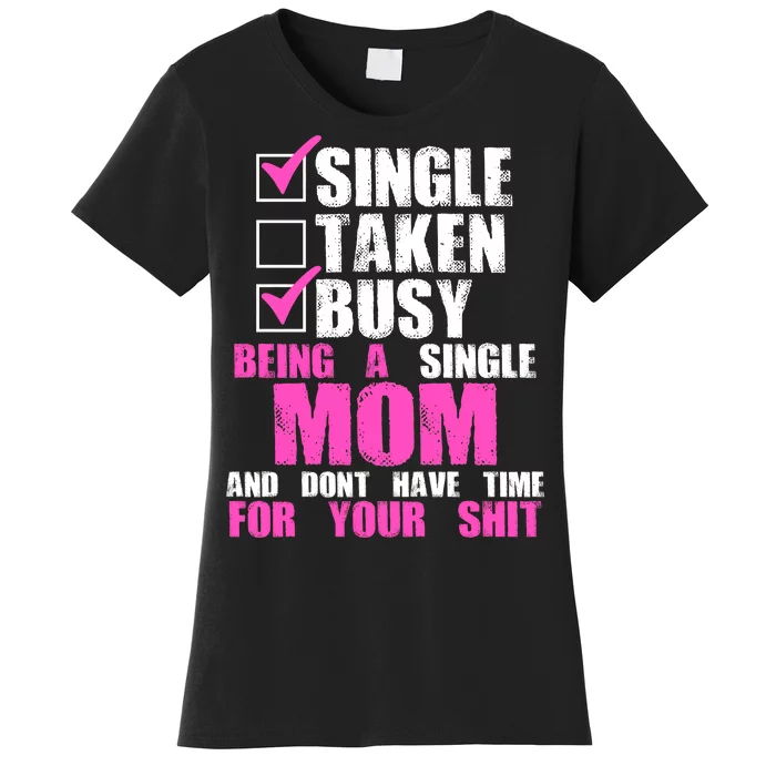 Busy Being a Single Mom and Dont Have Time For Your Shit Women's T-Shirt