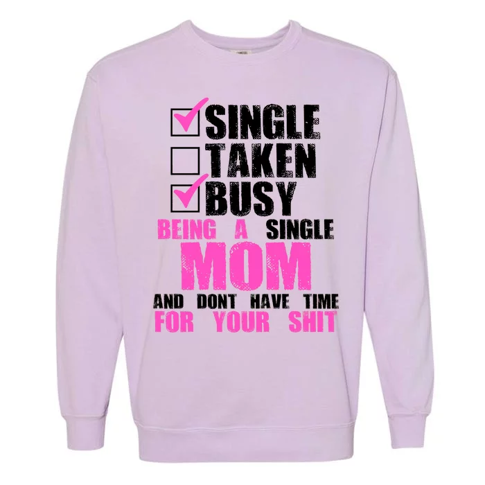 Busy Being a Single Mom and Dont Have Time For Your Shit Garment-Dyed Sweatshirt