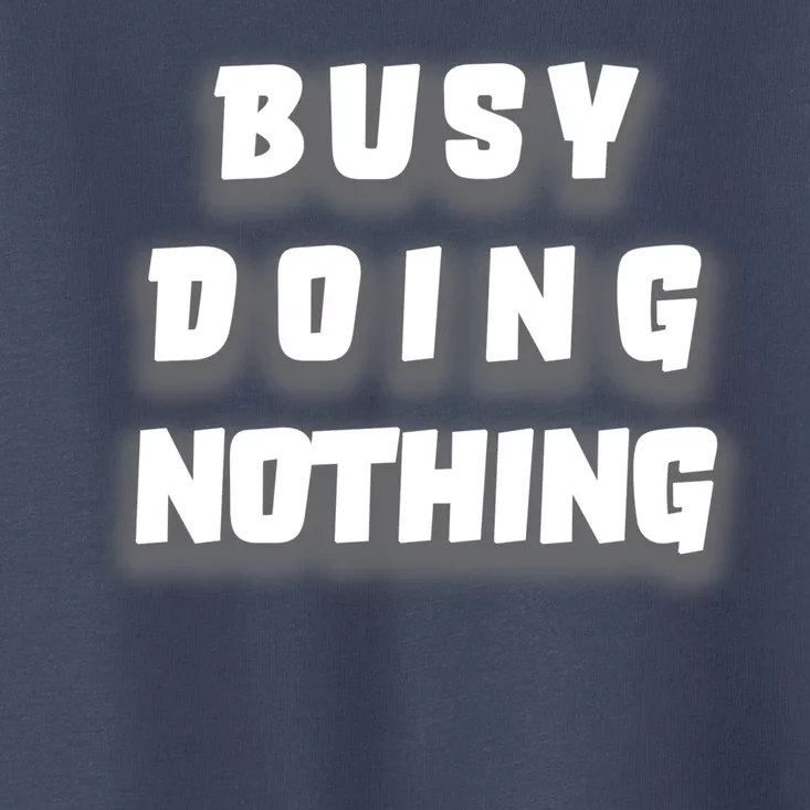 Busy Doing Nothing Toddler T-Shirt