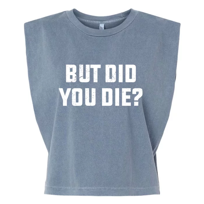 But Did You Die? Funny Hangover Workout Movie Quote Garment-Dyed Women's Muscle Tee