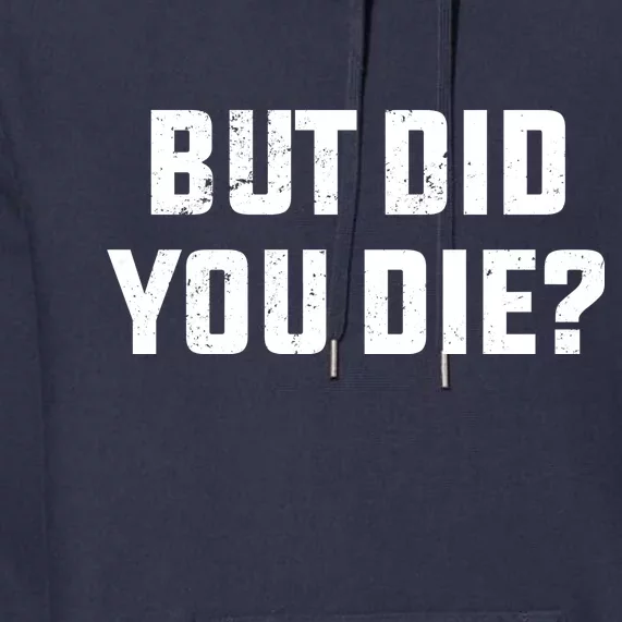 But Did You Die? Funny Hangover Workout Movie Quote Premium Hoodie