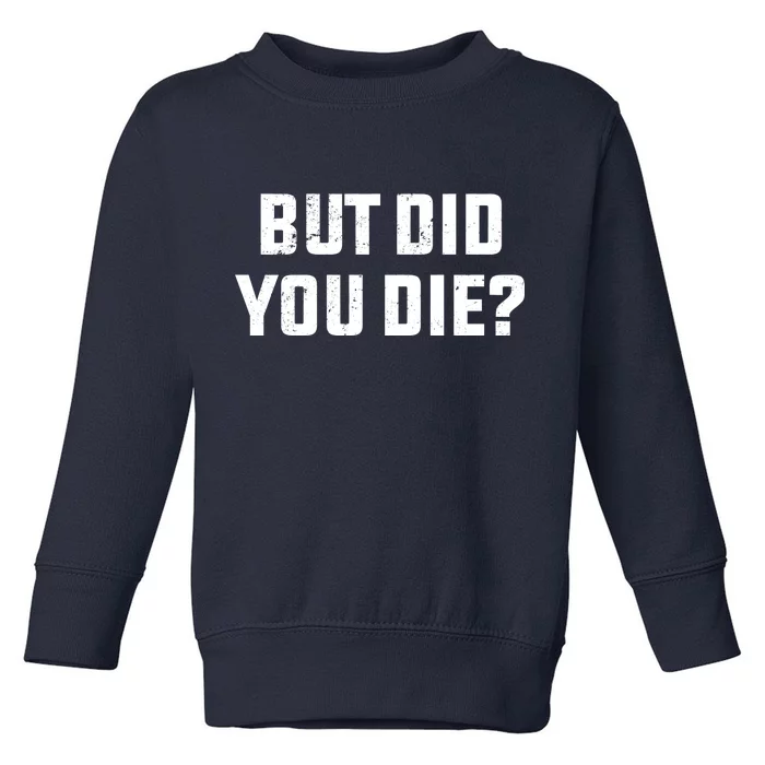 But Did You Die? Funny Hangover Workout Movie Quote Toddler Sweatshirt