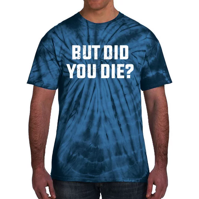 But Did You Die? Funny Hangover Workout Movie Quote Tie-Dye T-Shirt