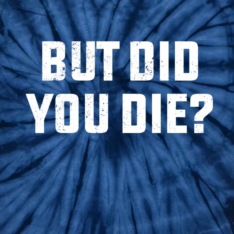 But Did You Die? Funny Hangover Workout Movie Quote Tie-Dye T-Shirt