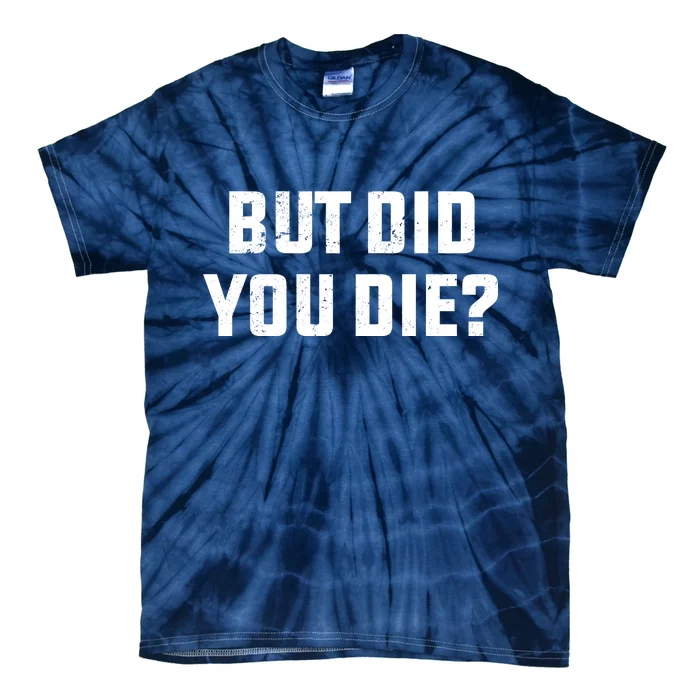 But Did You Die? Funny Hangover Workout Movie Quote Tie-Dye T-Shirt