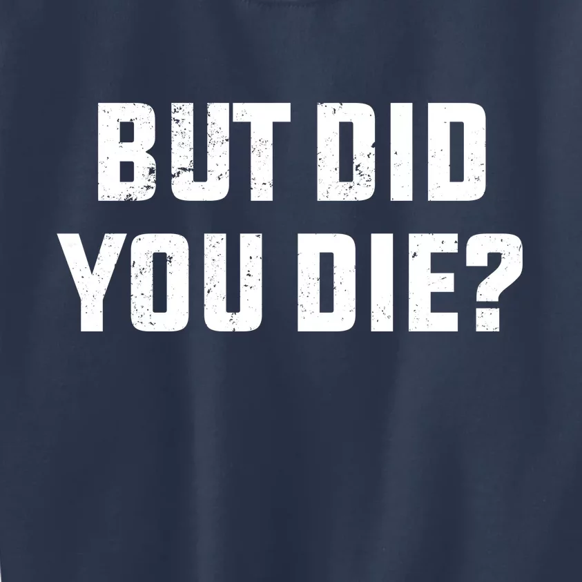 But Did You Die? Funny Hangover Workout Movie Quote Kids Sweatshirt