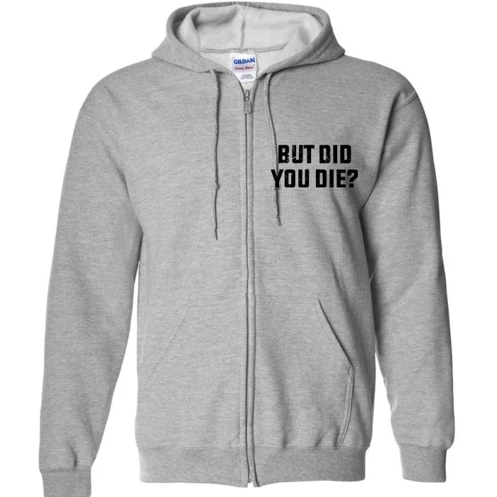 But Did You Die? Funny Hangover Workout Movie Quote Full Zip Hoodie