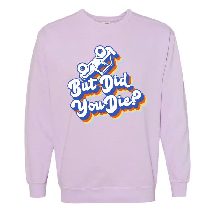 But Did You Die Off-Road Truck Garment-Dyed Sweatshirt