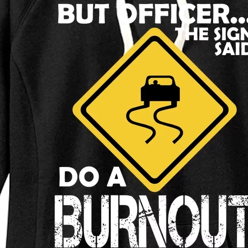 But Officer... The Sign Said Do A Burnout Women's Fleece Hoodie