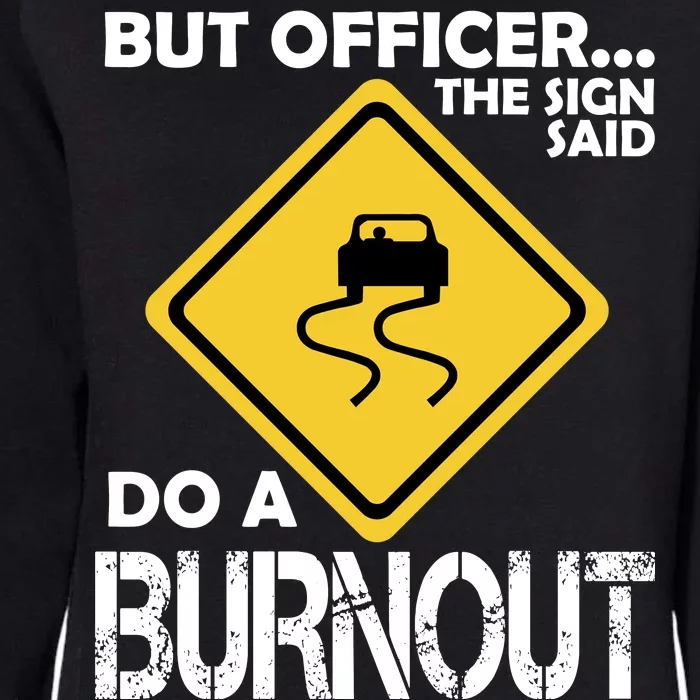 But Officer... The Sign Said Do A Burnout Womens California Wash Sweatshirt